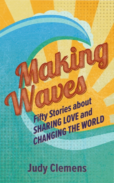 Making Waves : Fifty Stories about Sharing Love and Changing the World, EPUB eBook