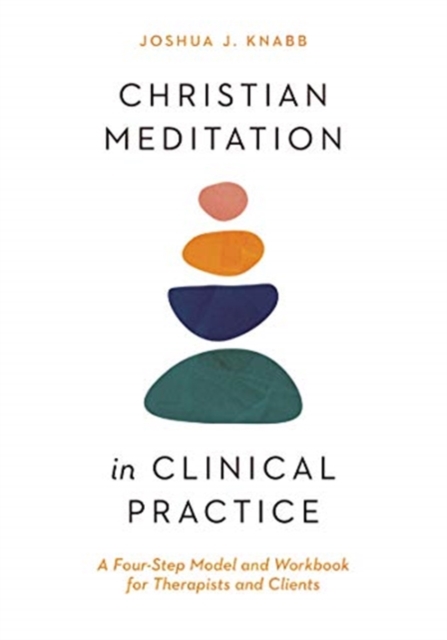 Christian Meditation in Clinical Practice : A Four-Step Model and Workbook for Therapists and Clients, Paperback / softback Book