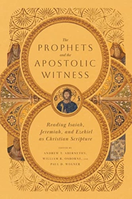 The Prophets and the Apostolic Witness – Reading Isaiah, Jeremiah, and Ezekiel as Christian Scripture, Paperback / softback Book