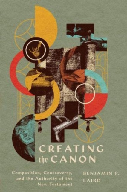 Creating the Canon : Composition, Controversy, and the Authority of the New Testament, Paperback / softback Book