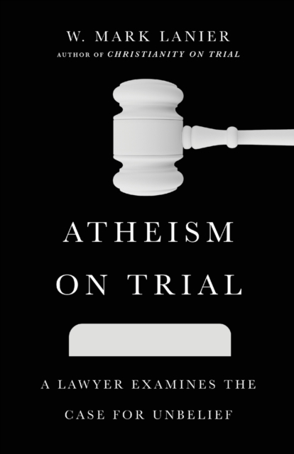 Atheism on Trial – A Lawyer Examines the Case for Unbelief, Paperback / softback Book