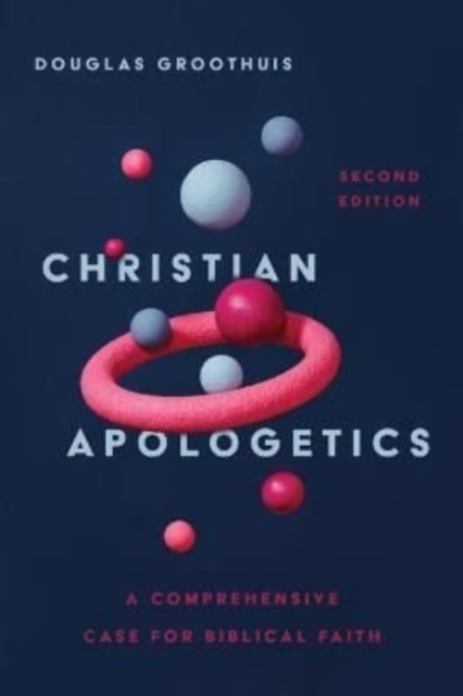 Christian Apologetics - A Comprehensive Case for Biblical Faith, Hardback Book