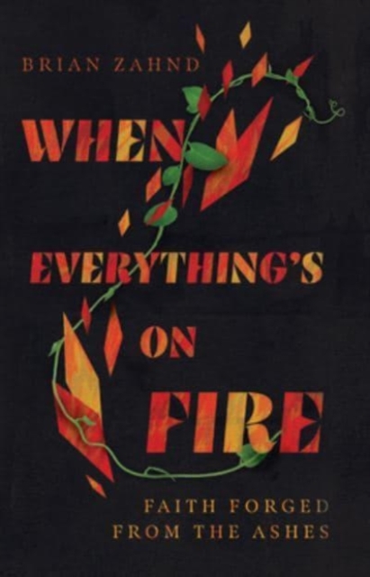 When Everything`s on Fire - Faith Forged from the Ashes, Hardback Book