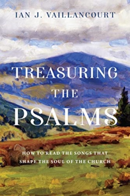 Treasuring the Psalms : How to Read the Songs that Shape the Soul of the Church, Paperback / softback Book