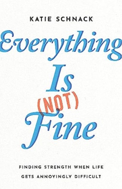Everything Is (Not) Fine : Finding Strength When Life Gets Annoyingly Difficult, Paperback / softback Book