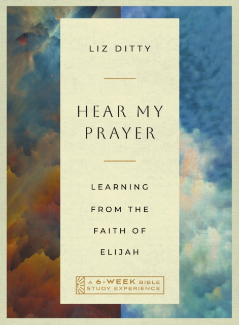 Hear My Prayer : Learning from the Faith of Elijah-A 6-Week Bible Study Experience, EPUB eBook