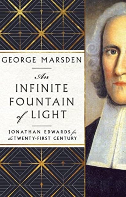 An Infinite Fountain of Light – Jonathan Edwards for the Twenty–First Century, Hardback Book