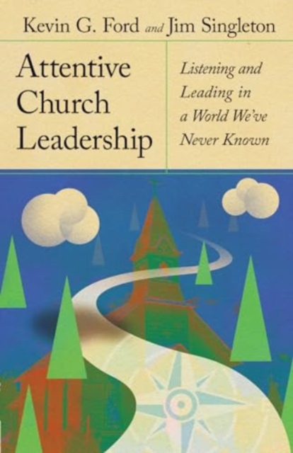 Attentive Church Leadership : Listening and Leading in a World We've Never Known, Hardback Book