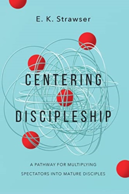 Centering Discipleship : A Pathway for Multiplying Spectators into Mature Disciples, Paperback / softback Book