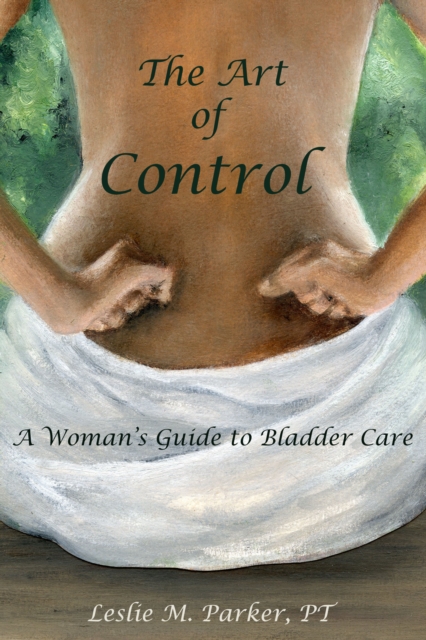 The Art Of Control : A Woman's Guide To Bladder Care, EPUB eBook