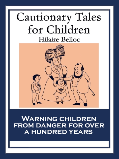 Cautionary Tales for Children : Also including: A Moral Alphabet; A Bad Child's Book of Beasts; More Beasts for Worse Children, EPUB eBook