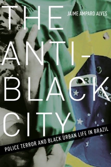 The Anti-Black City : Police Terror and Black Urban Life in Brazil, Paperback / softback Book