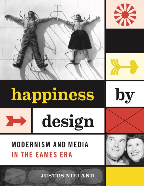 Happiness by Design : Modernism and Media in the Eames Era, Hardback Book