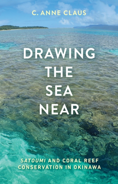 Drawing the Sea Near : Satoumi and Coral Reef Conservation in Okinawa, Paperback / softback Book