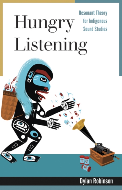 Hungry Listening : Resonant Theory for Indigenous Sound Studies, Paperback / softback Book