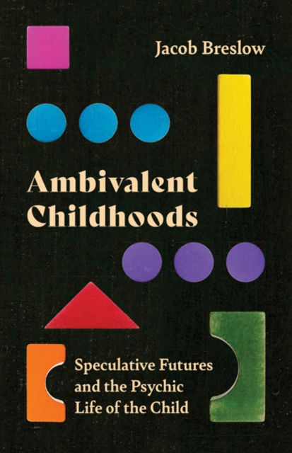 Ambivalent Childhoods : Speculative Futures and the Psychic Life of the Child, Paperback / softback Book