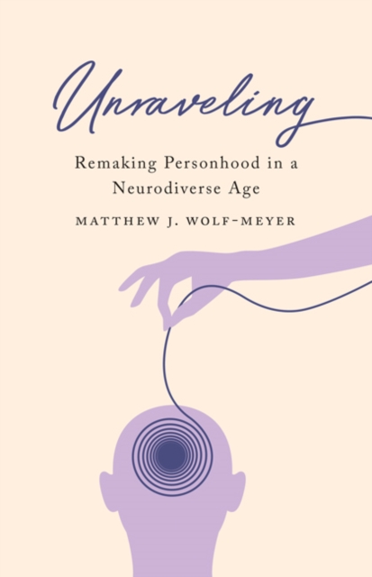 Unraveling : Remaking Personhood in a Neurodiverse Age, Paperback / softback Book