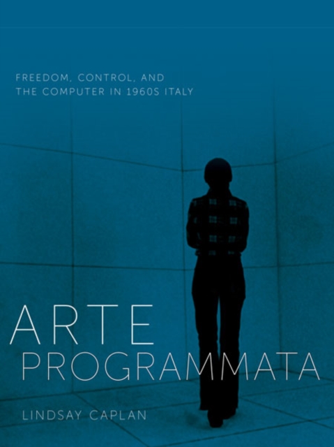 Arte Programmata : Freedom, Control, and the Computer in 1960s Italy, Paperback / softback Book