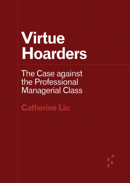 Virtue Hoarders : The Case against the Professional Managerial Class, Paperback / softback Book