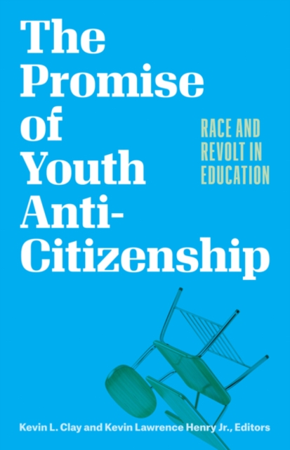 The Promise of Youth Anti-Citizenship : Race and Revolt in Education, Hardback Book