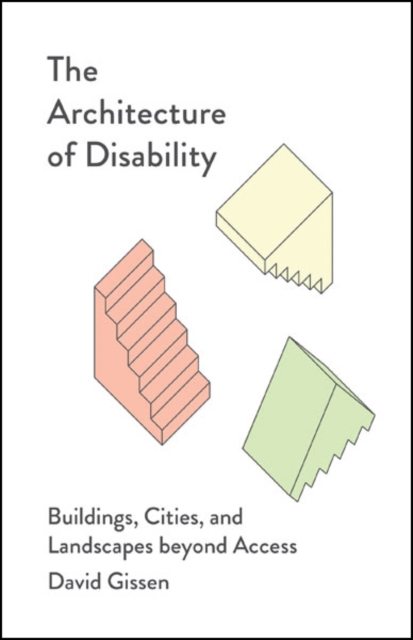 The Architecture of Disability : Buildings, Cities, and Landscapes beyond Access, Paperback / softback Book