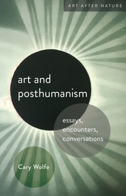 Art and Posthumanism : Essays, Encounters, Conversations, Paperback / softback Book