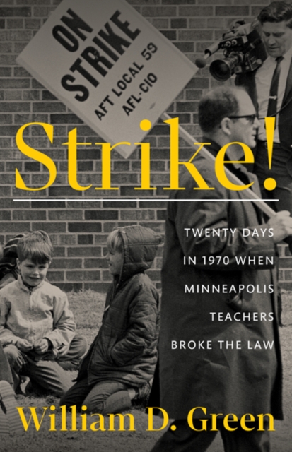 Strike! : Twenty Days in 1970 When Minneapolis Teachers Broke the Law, Paperback / softback Book