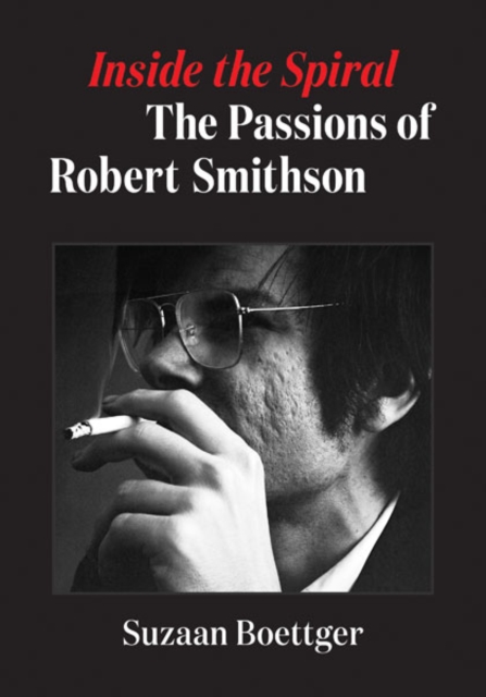 Inside the Spiral : The Passions of Robert Smithson, Hardback Book