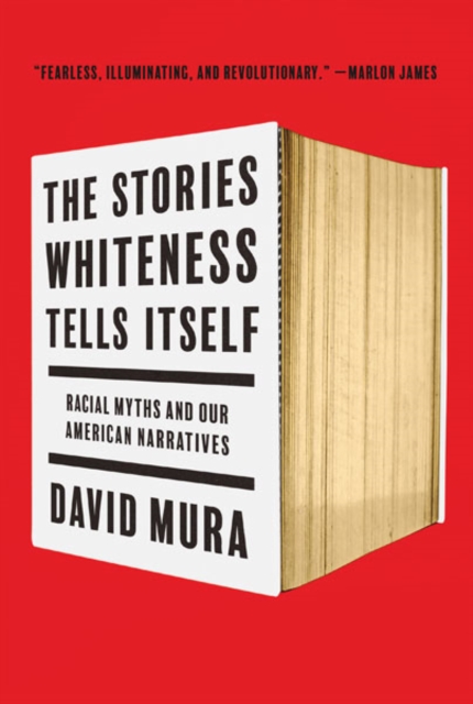 The Stories Whiteness Tells Itself : Racial Myths and Our American Narratives, Paperback / softback Book