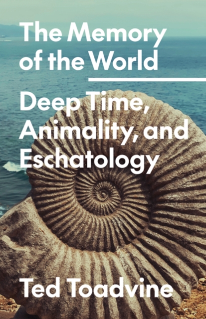The Memory of the World : Deep Time, Animality, and Eschatology, Paperback / softback Book
