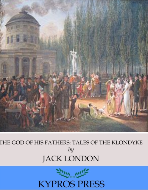 The God of His Fathers: Tales of the Klondyke, EPUB eBook