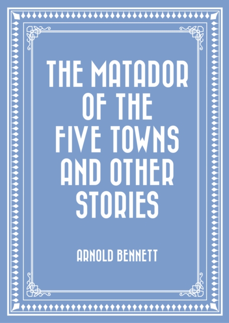 The Matador of the Five Towns and Other Stories, EPUB eBook