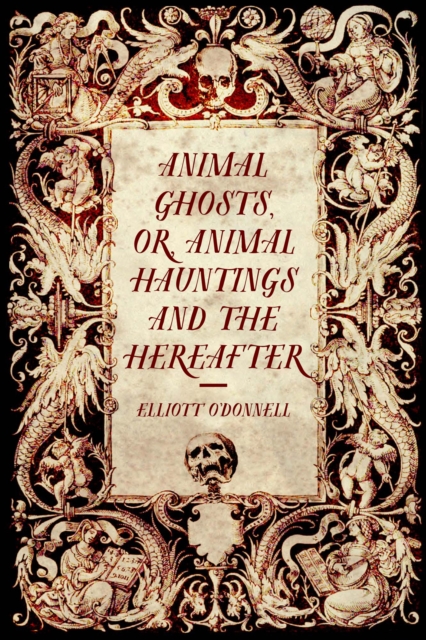 Animal Ghosts, or, Animal Hauntings and the Hereafter, EPUB eBook