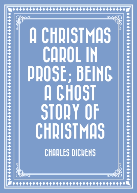 A Christmas Carol in Prose; Being a Ghost Story of Christmas, EPUB eBook