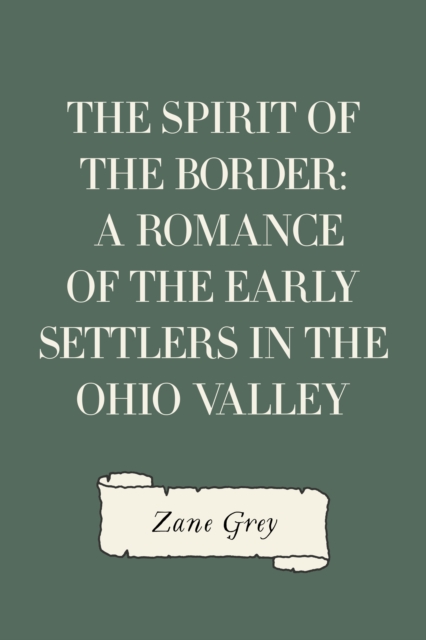 The Spirit of the Border: A Romance of the Early Settlers in the Ohio Valley, EPUB eBook