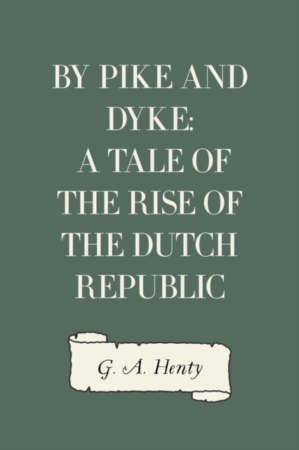 By Pike and Dyke: a Tale of the Rise of the Dutch Republic, EPUB eBook