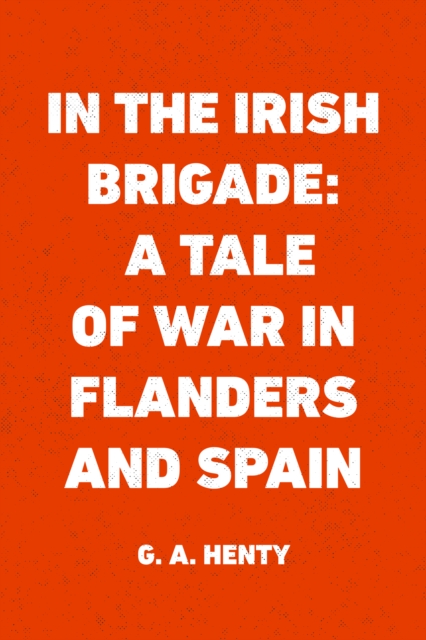 In the Irish Brigade: A Tale of War in Flanders and Spain, EPUB eBook