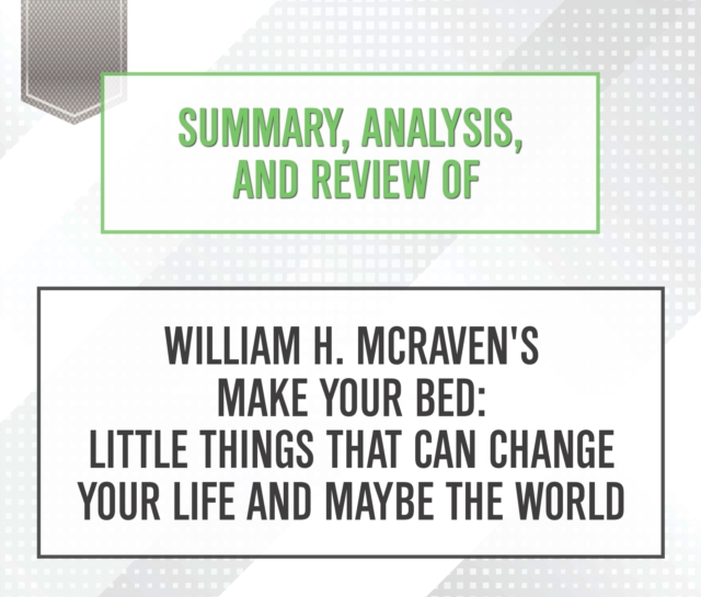 Summary, Analysis, and Review of William H. McRaven's Make Your Bed : Little Things That Can Change Your Life and Maybe the World, eAudiobook MP3 eaudioBook