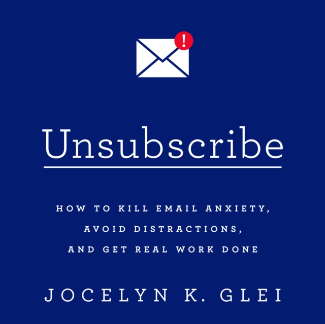 Unsubscribe : How to Kill Email Anxiety, Avoid Distractions, and Get Real Work Done, eAudiobook MP3 eaudioBook