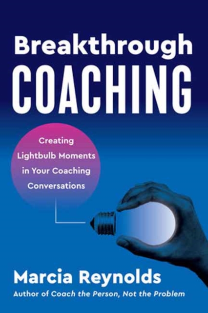 Breakthrough Coaching : Creating Lightbulb Moments in Your Coaching Conversations, Paperback / softback Book