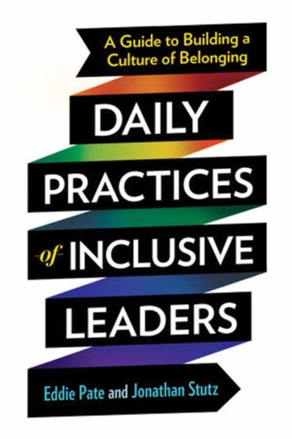 Daily Practices of Inclusive Leaders : A Guide to Building a Culture of Belonging, Paperback / softback Book