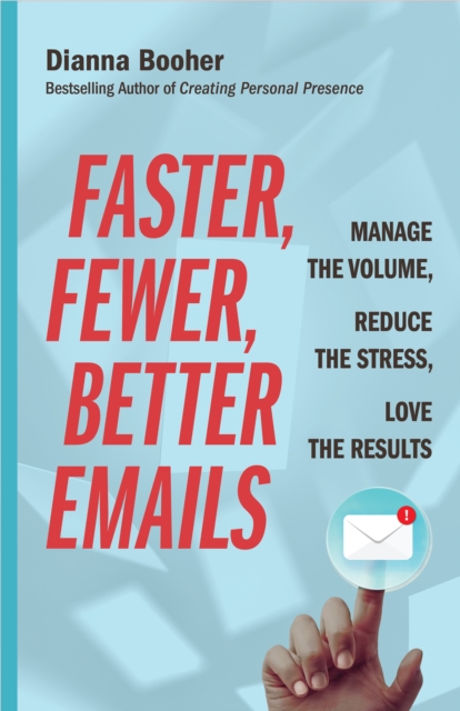 Faster, Fewer, Better Emails : Manage the Volume, Reduce the Stress, Love the Results, PDF eBook