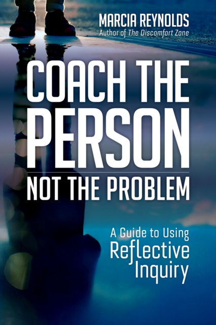 Coach the Person, Not the Problem : A Guide to Using Reflective Inquiry, PDF eBook