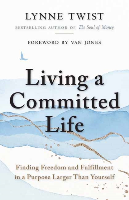 Living a Committed Life : Finding Freedom and Fulfillment in a Purpose Larger Than Yourself, Paperback / softback Book