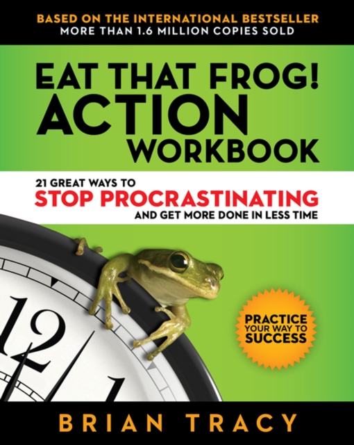 Eat That Frog! Action Workbook : 21 Great Ways to Stop Procrastinating and Get More Done in Less Time, PDF eBook