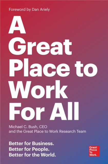 Great Place to Work for All : Better for Business, Better for People, Better for the World, Paperback / softback Book