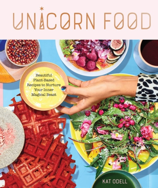 Unicorn Food : Beautiful Plant-Based Recipes to Nurture Your Inner Magical Beast, Hardback Book