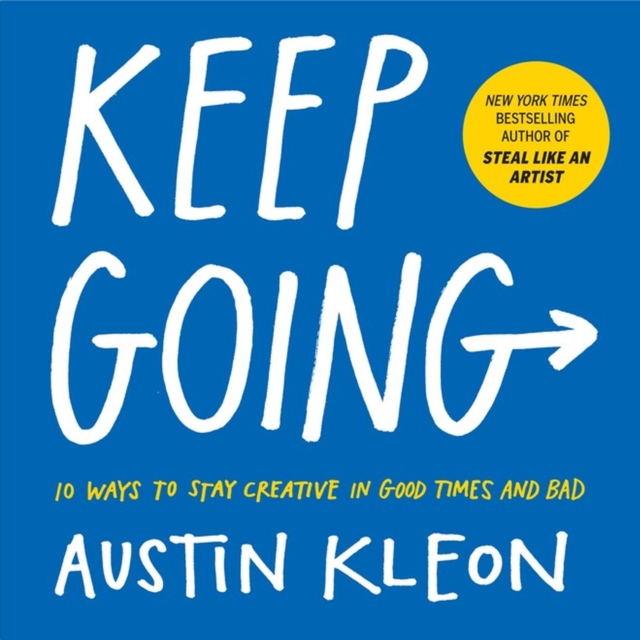 Keep Going : 10 Ways to Stay Creative in Good Times and Bad, Paperback / softback Book