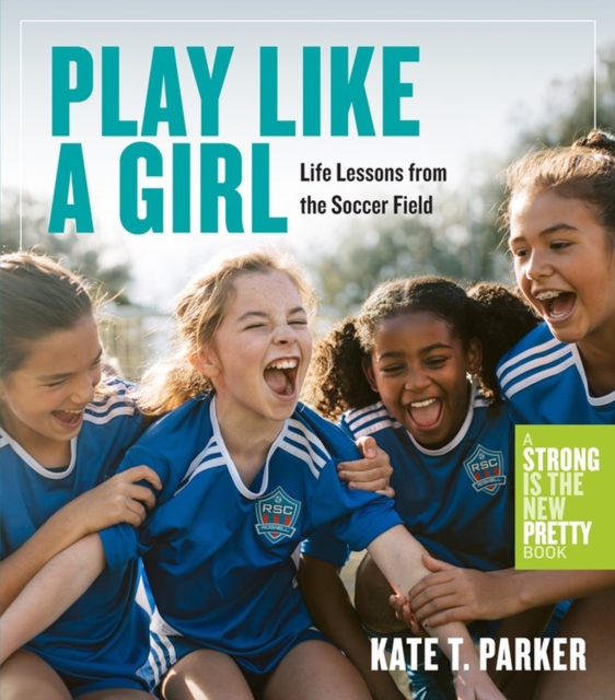 Play Like a Girl : Life Lessons from the Soccer Field, Paperback / softback Book
