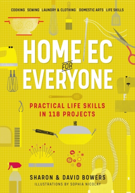 Home Ec for Everyone: Practical Life Skills in 118 Projects : Cooking · Sewing · Laundry & Clothing · Domestic Arts · Life Skills, Paperback / softback Book